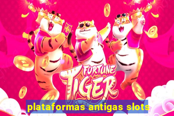 plataformas antigas slots